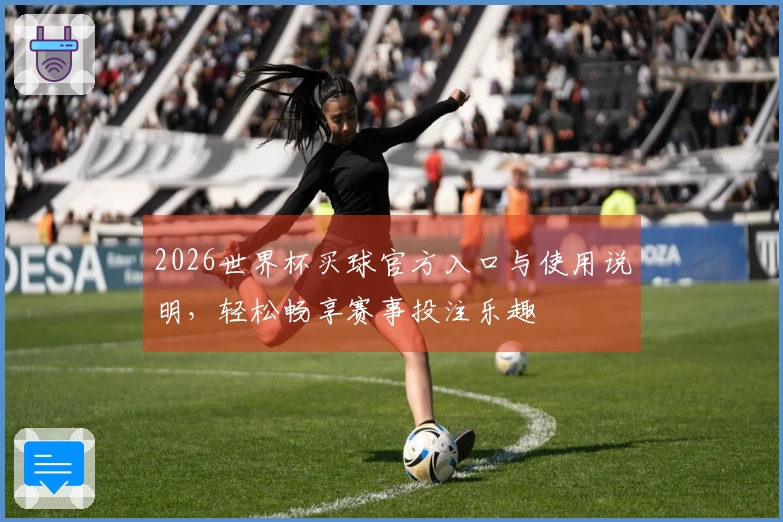 2026世界杯买球官方入口与使用说明，轻松畅享赛事投注乐趣