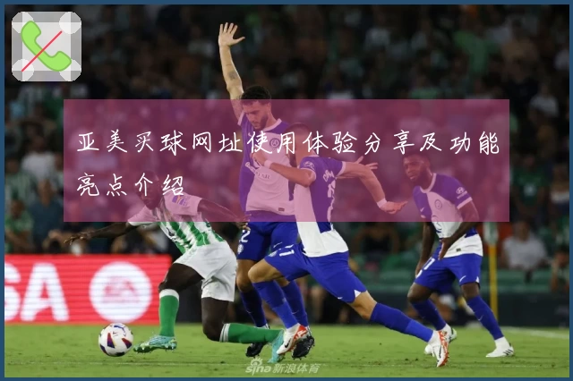 亚美买球网址使用体验分享及功能亮点介绍