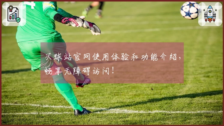 买球站官网使用体验和功能介绍，畅享无障碍访问！