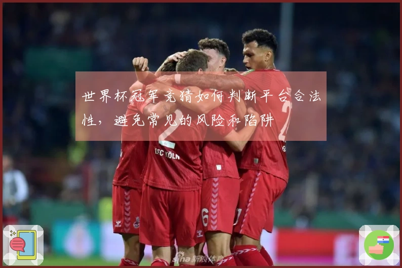 世界杯冠军竞猜如何判断平台合法性，避免常见的风险和陷阱